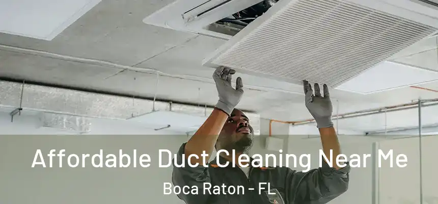 Affordable Duct Cleaning Near Me Boca Raton - FL