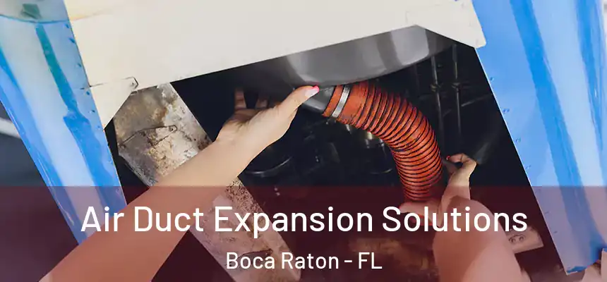 Air Duct Expansion Solutions Boca Raton - FL