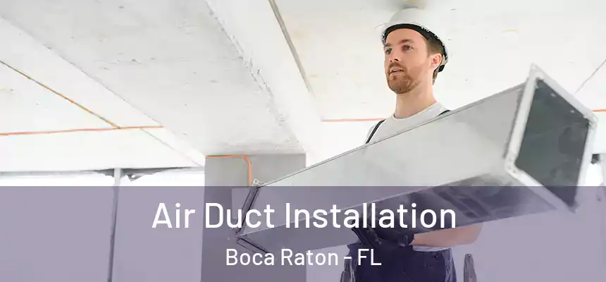 Air Duct Installation Boca Raton - FL