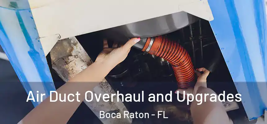 Air Duct Overhaul and Upgrades Boca Raton - FL