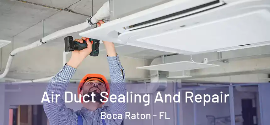 Air Duct Sealing And Repair Boca Raton - FL