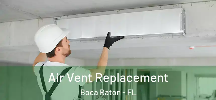 Air Vent Replacement Boca Raton - FL