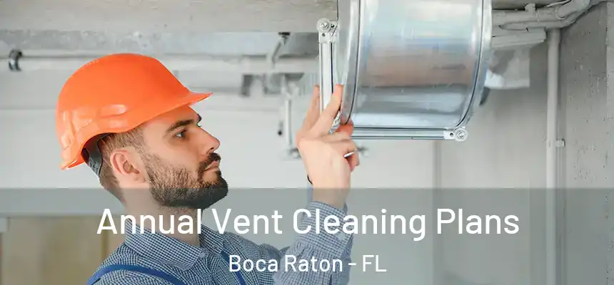Annual Vent Cleaning Plans Boca Raton - FL