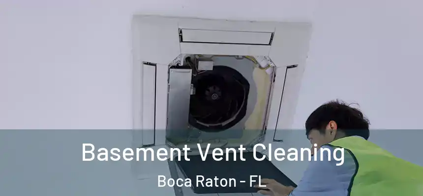 Basement Vent Cleaning Boca Raton - FL