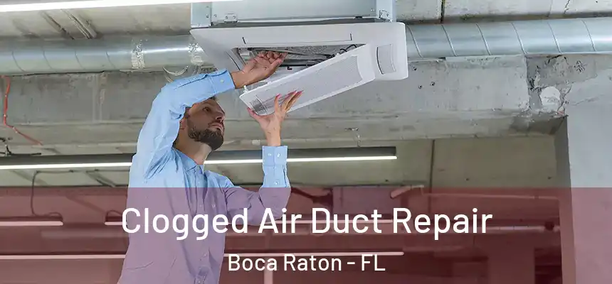 Clogged Air Duct Repair Boca Raton - FL
