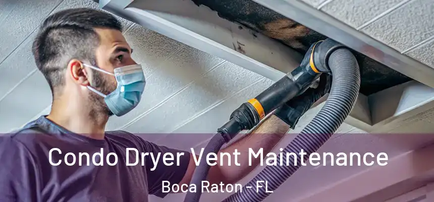 Condo Dryer Vent Maintenance Boca Raton - FL
