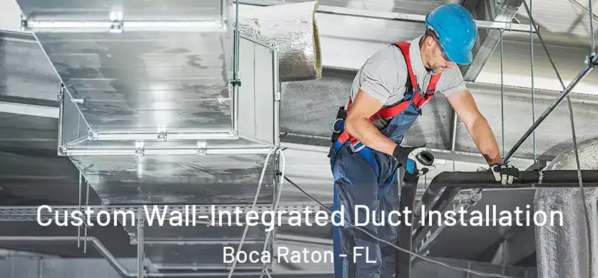 Custom Wall-Integrated Duct Installation Boca Raton - FL