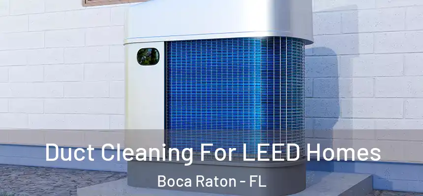Duct Cleaning For LEED Homes Boca Raton - FL