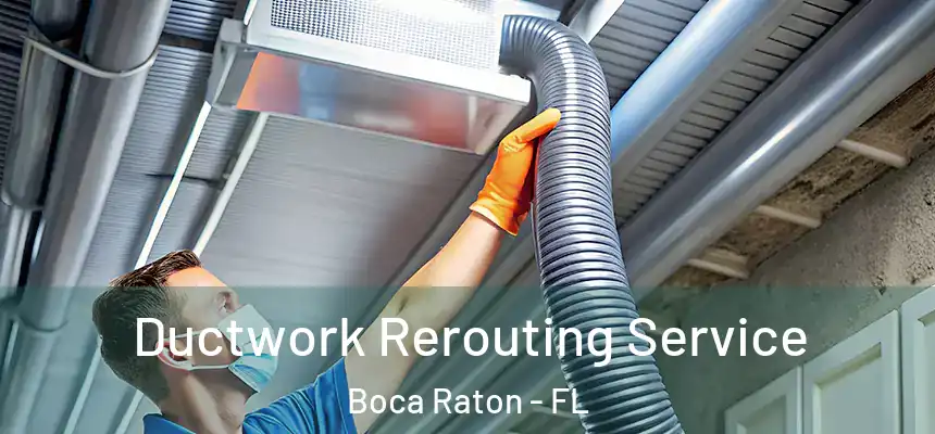 Ductwork Rerouting Service Boca Raton - FL