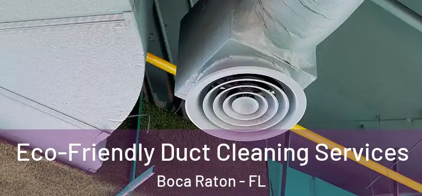 Eco-Friendly Duct Cleaning Services Boca Raton - FL