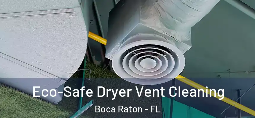 Eco-Safe Dryer Vent Cleaning Boca Raton - FL