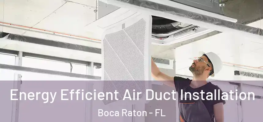 Energy Efficient Air Duct Installation Boca Raton - FL
