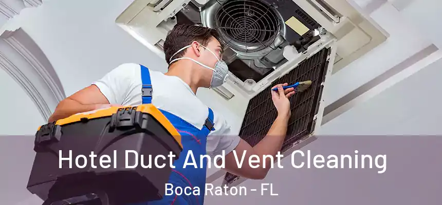 Hotel Duct And Vent Cleaning Boca Raton - FL