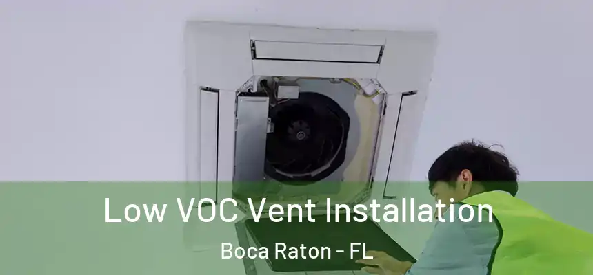 Low VOC Vent Installation Boca Raton - FL