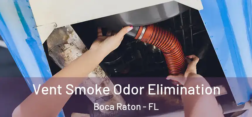 Vent Smoke Odor Elimination Boca Raton - FL