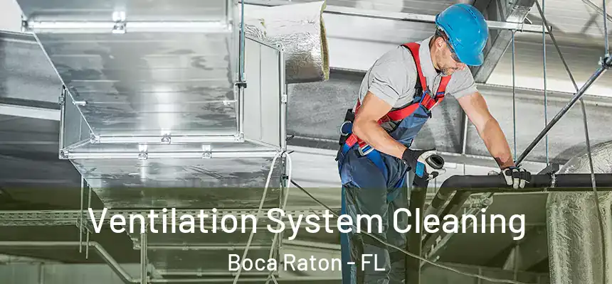 Ventilation System Cleaning Boca Raton - FL