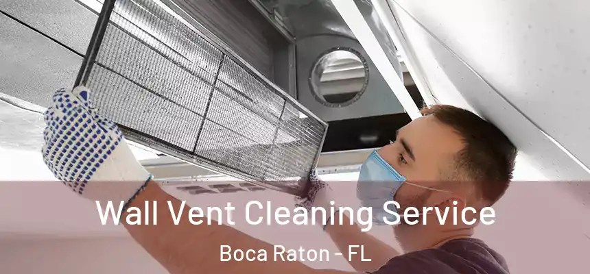 Wall Vent Cleaning Service Boca Raton - FL